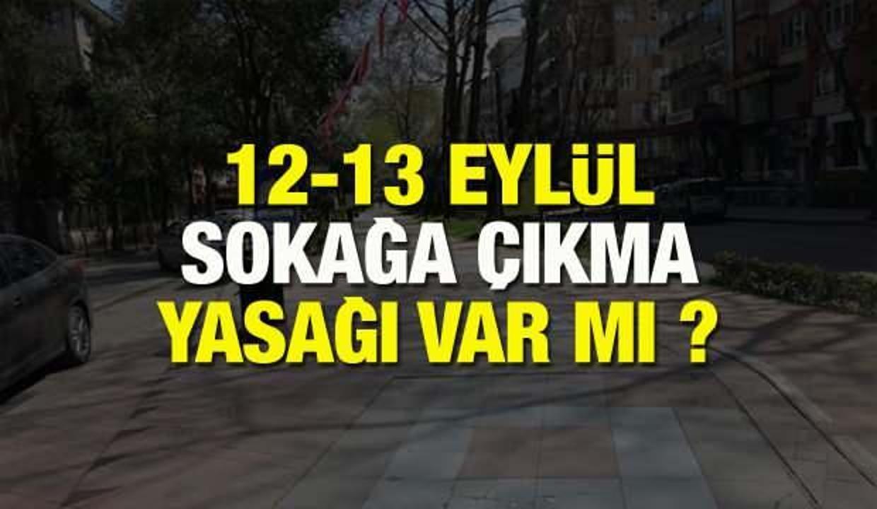 12-13 Eylül sokağa çıkma yasağı uygulanacak mı? Bu hafta sonu sokağa çıkma yasağı var mı?