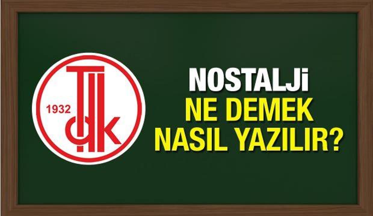 Nostalji ne demek? TDK sözlüğüne göre nostalji nasıl yazılır?