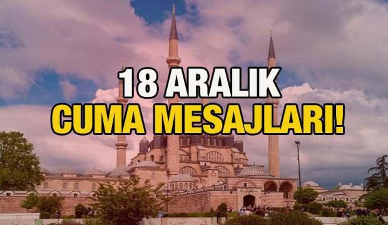 CUMA MESAJLARI 18 ARALIK! Dualı, hadisli, resimli ve sözlü en güzel cuma sözleri!