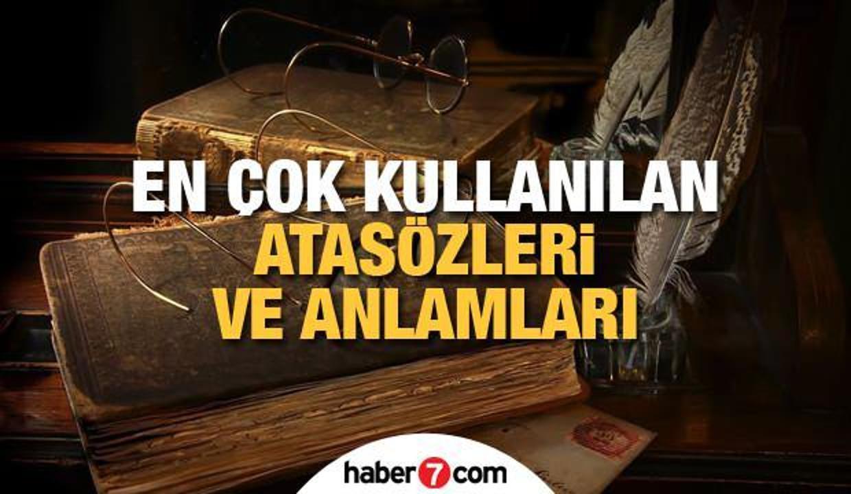 Atasözleri özellikleri nelerdir? En çok kullanılan atasözleri ve anlamları...