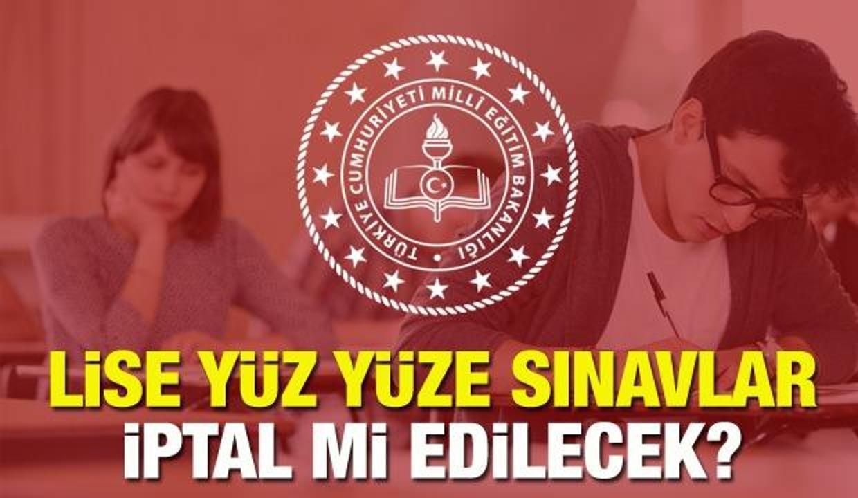 ikinci dönem yapılacak yüz yüze lise sınavları iptal edilecek mi? MEB'den kritik sınav kararı!