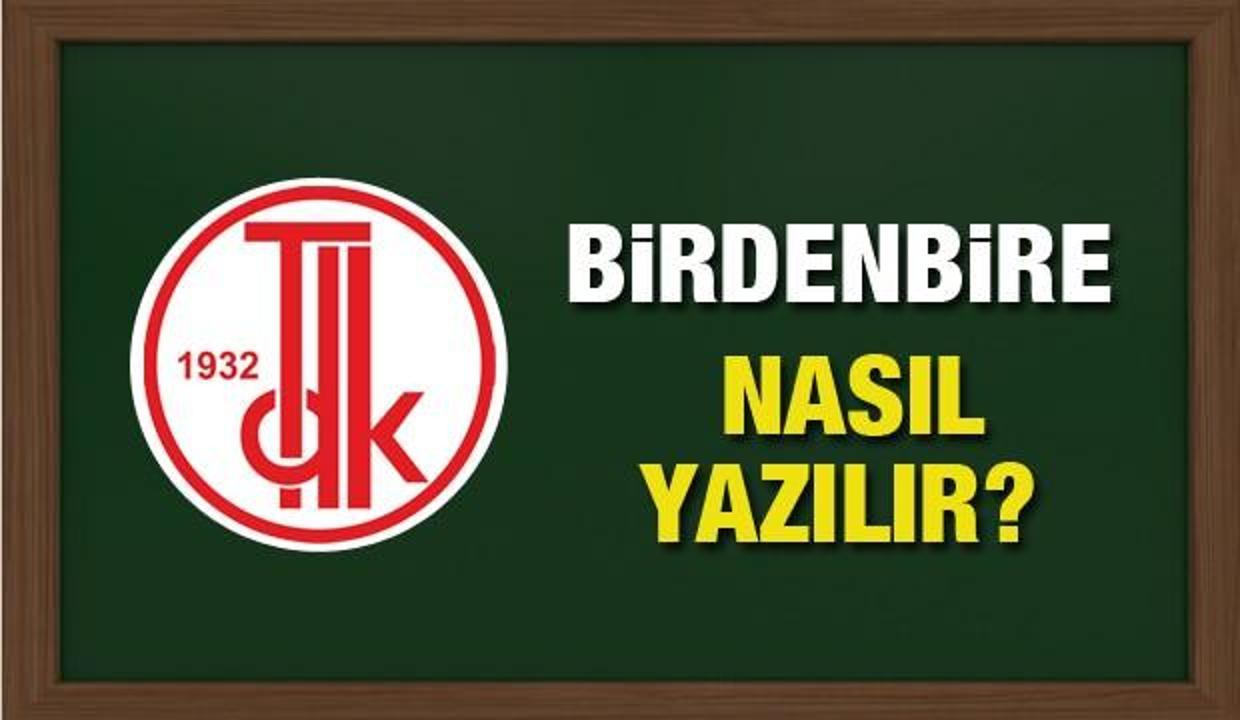 TDK Sözlüğüne göre birdenbire nasıl yazılır? Birden bire mi birdenbire mi?