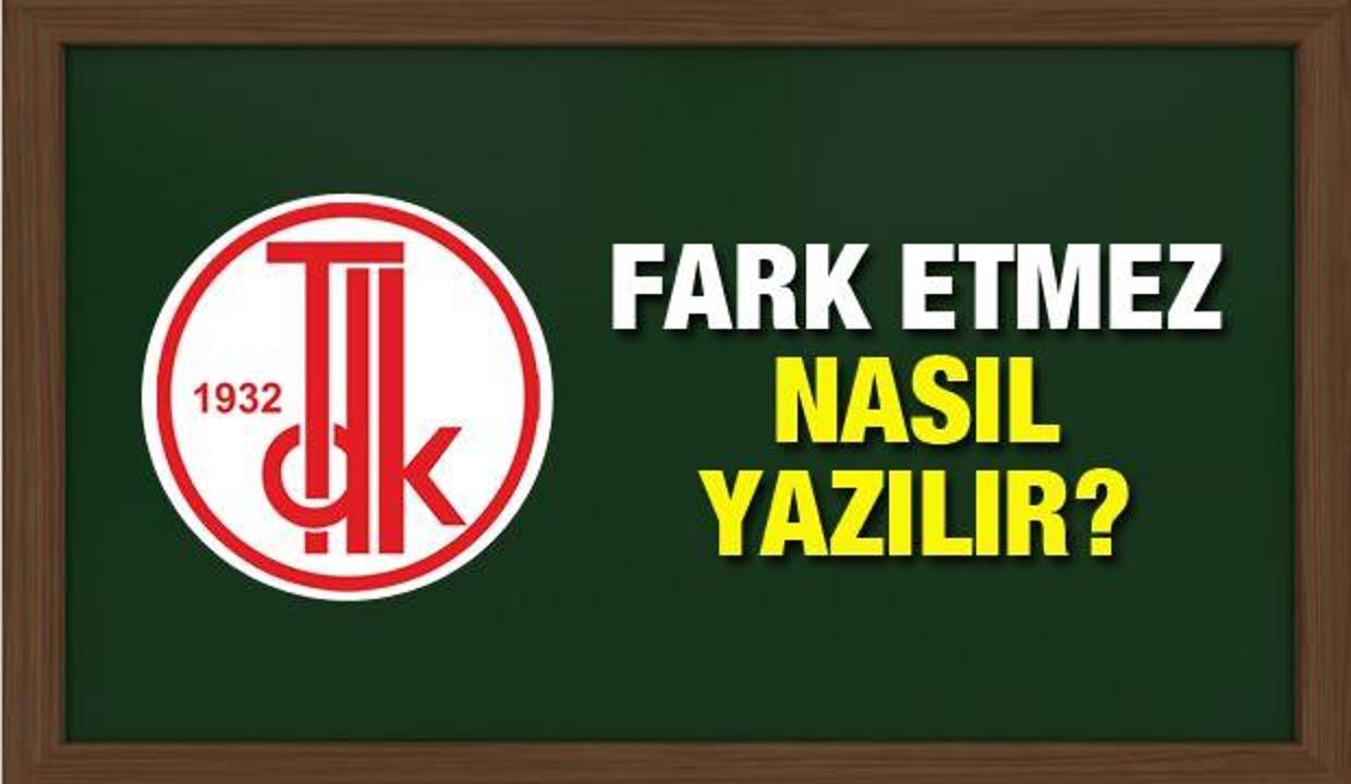 TDK Sözlüğüne göre fark etmez nasıl yazılır? Fark etmez ne anlama gelir?