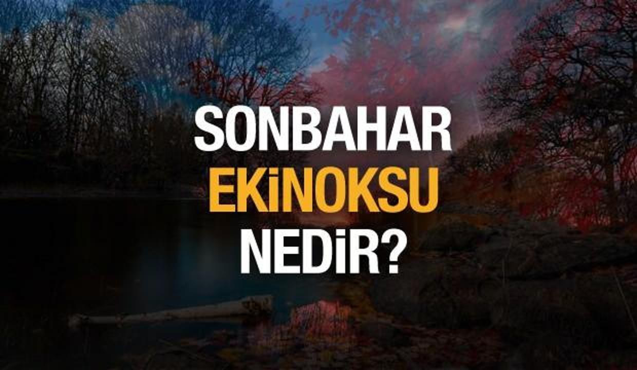 Sonbahar ekinoksu nedir? Gece gündüz eşitliği ne zaman? İşte 23 Eylül ekinoksunun özellikleri!