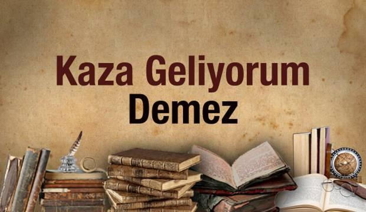 Kaza geliyorum demez atasözünün anlamı nedir? Kaza geliyorum demez eş anlamlıları...