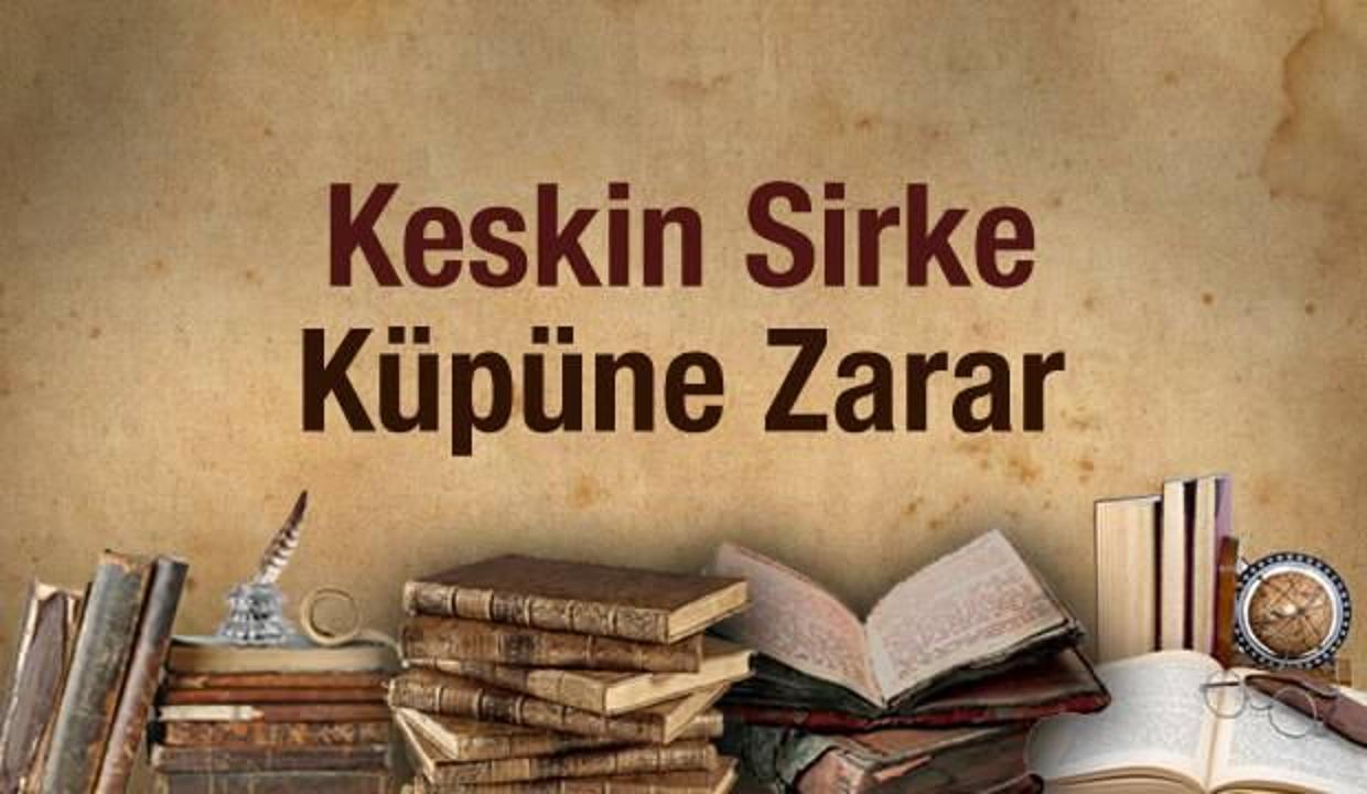 Keskin sirke küpüne zarar ne demek? Keskin sirke küpüne zarar anlamı...