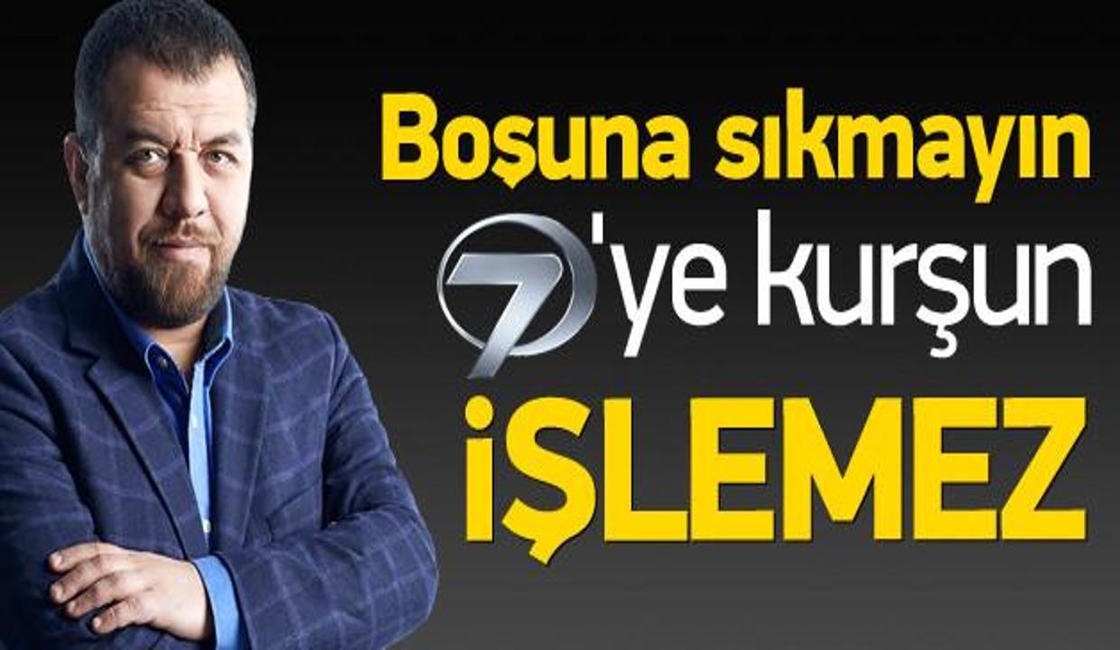 'Boşuna sıkmayın, Kanal 7'ye kurşun işlemez'