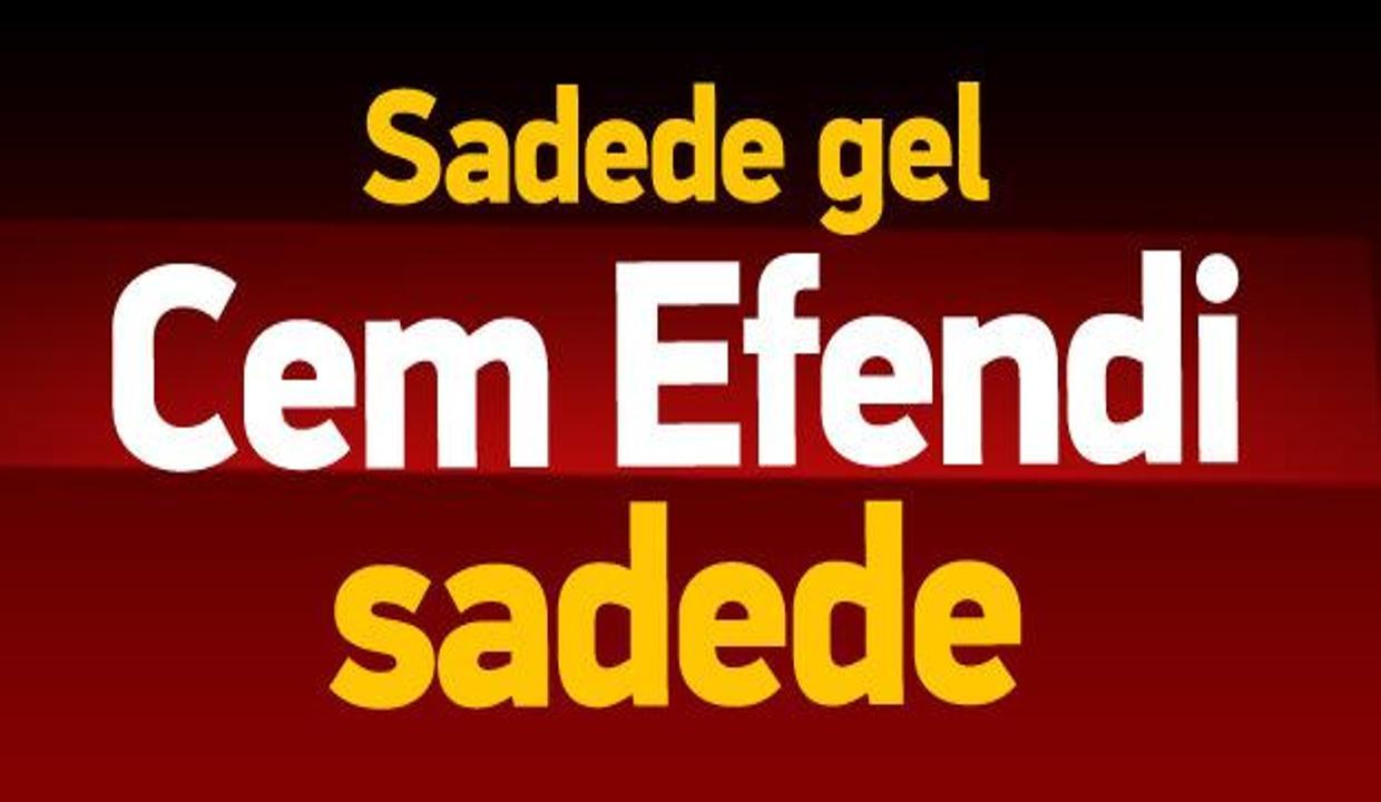 Sadede gel Cem Efendi sadede!