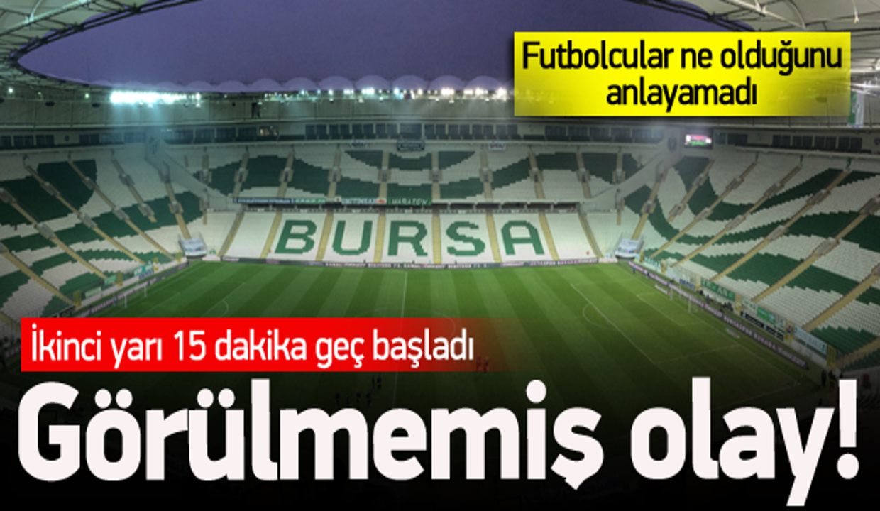 Bursa'da ilginç olay! 2. yarı 15 dk geç başladı