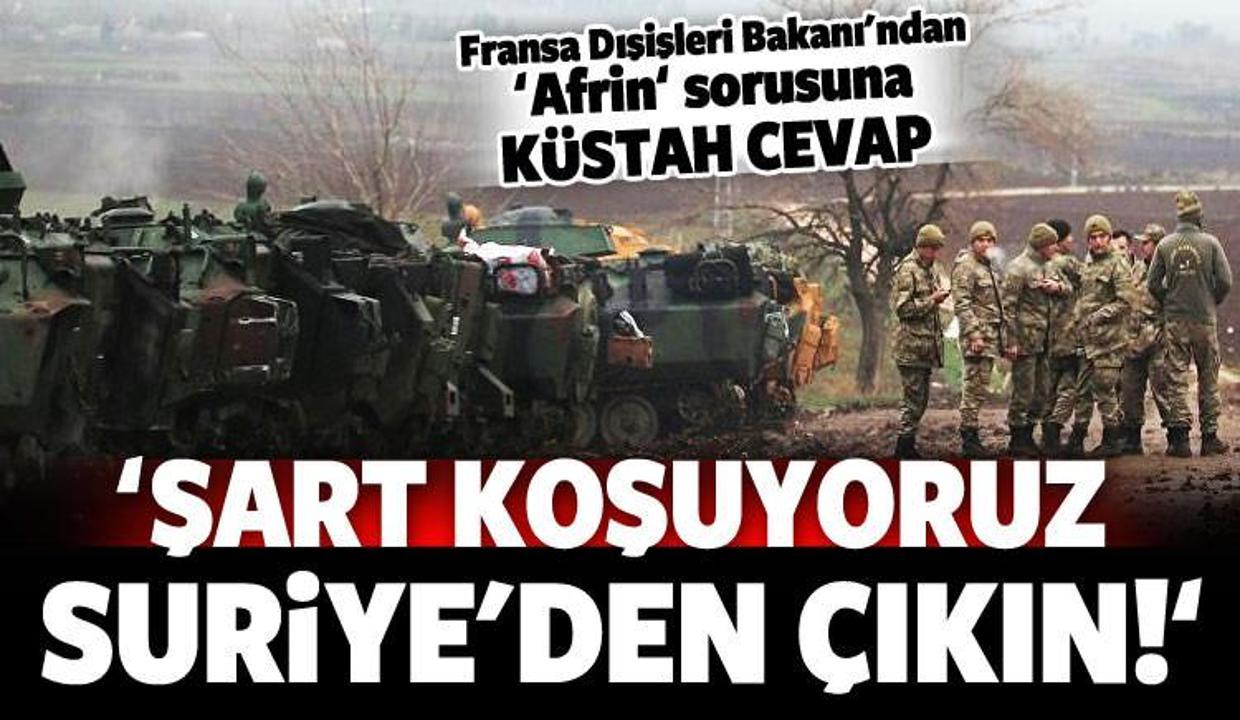 Fransa Dışişleri: Şart koşuyoruz Suriye'den çıkın!
