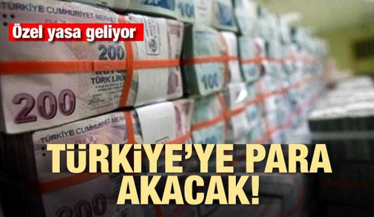 Türkiye'ye para akacak! Hükümet özel yasa hazırlıyor