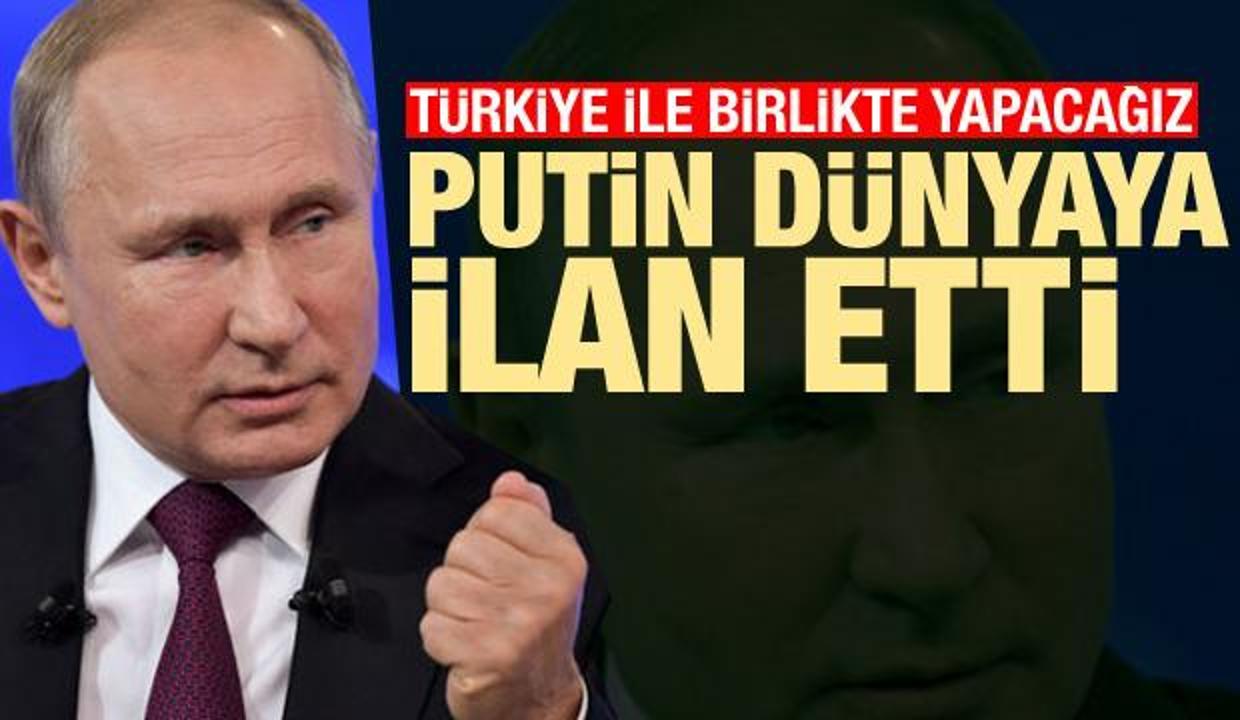 Putin dünyaya ilan etti: Türkiye ile birlikte yapacağız