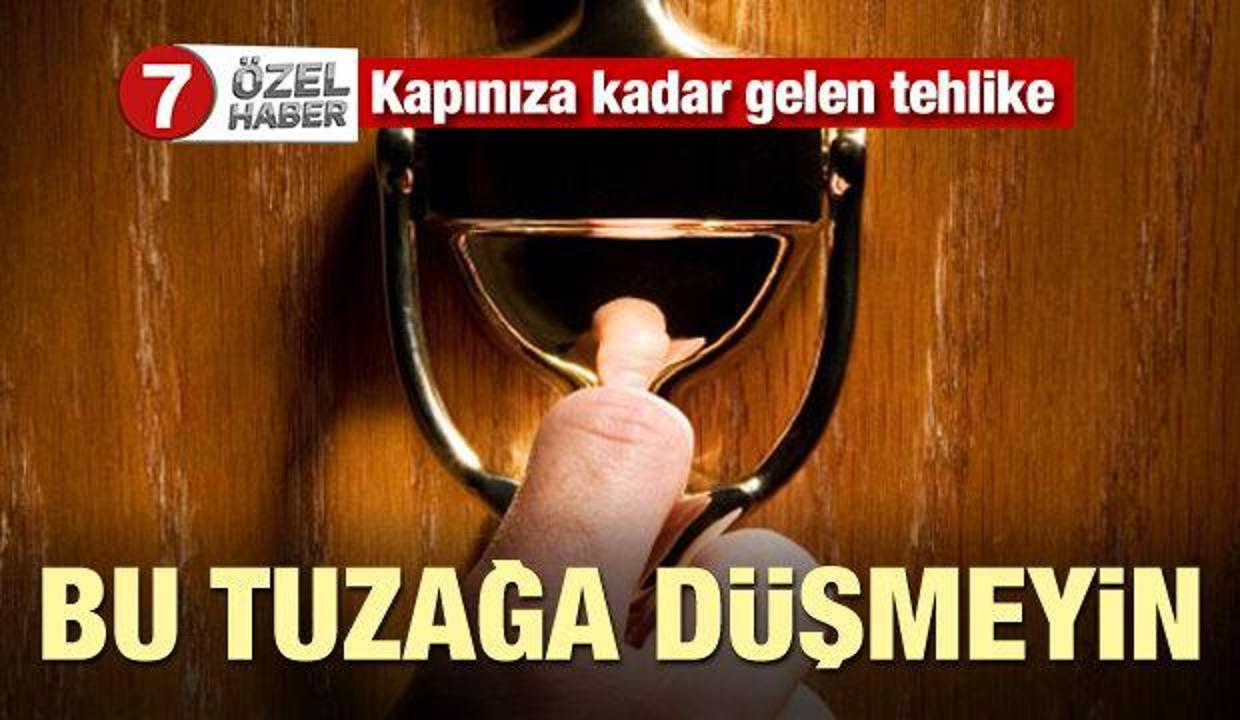 Bu tuzağa düşmeyin! Kapınıza kadar gelen tehlike