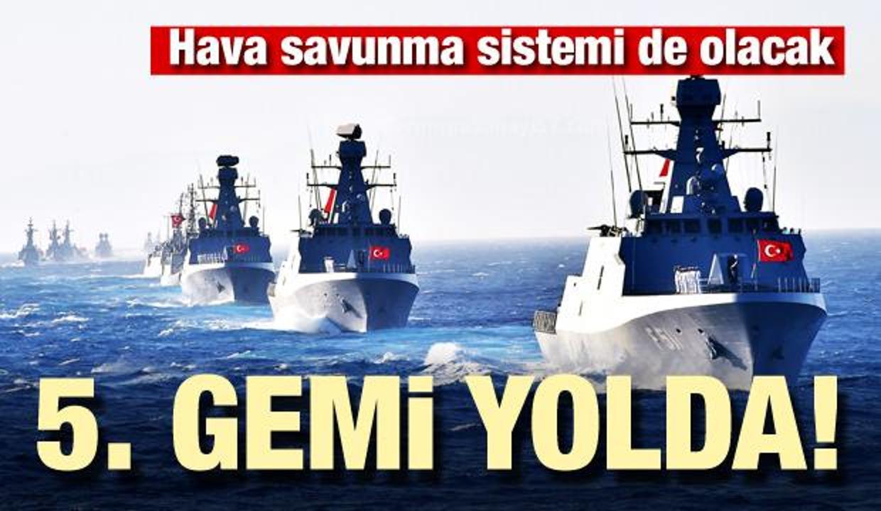 Yeni gemi yolda! Hava savunma sistemi de olacak
