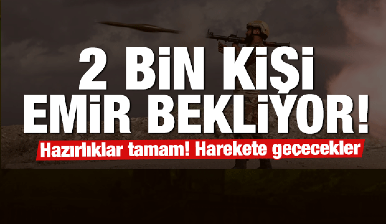 Hazırlıklar tamam! Türkiye'den emir bekliyorlar