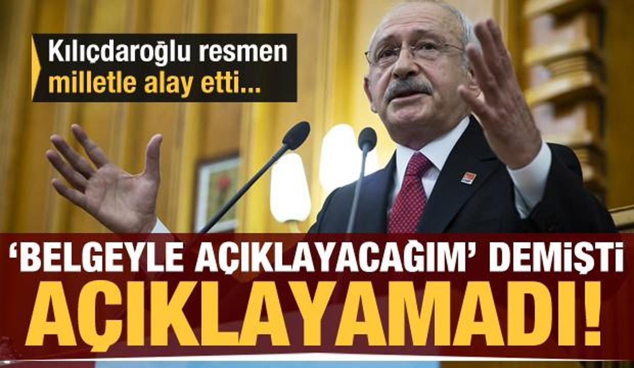 'Belgeyle açıklayacağım' demişti, açıklayamadı! Kılıçdaroğlu resmen milletle alay etti