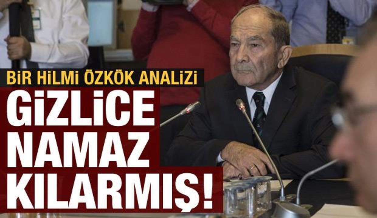 Bir Hilmi Özkök analizi: Gizli gizli namaz kılarmış!