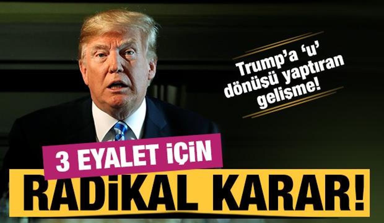 Trump'a 'u' dönüşü yaptıran gelişme! 3 eyalet için radikal karar