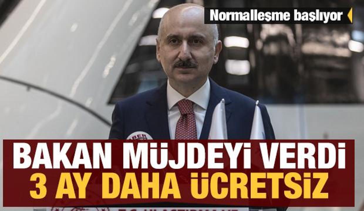 Normalleşme başlıyor! Bakan Karaismailoğlu müjdeyi verdi! Üç ay daha ücretsiz