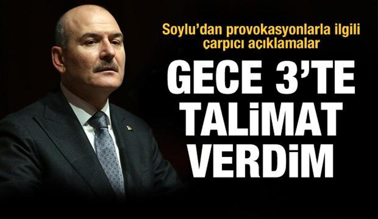 Bakan Soylu: Provokasyon başlayınca gece saat 03.00'te talimat verdim