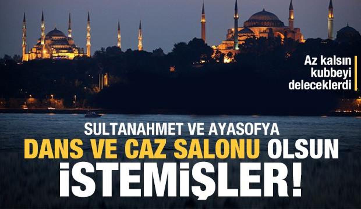 Ayasofya ile Sultanahmet'in caz ve dans salonu olmasını istemişler!
