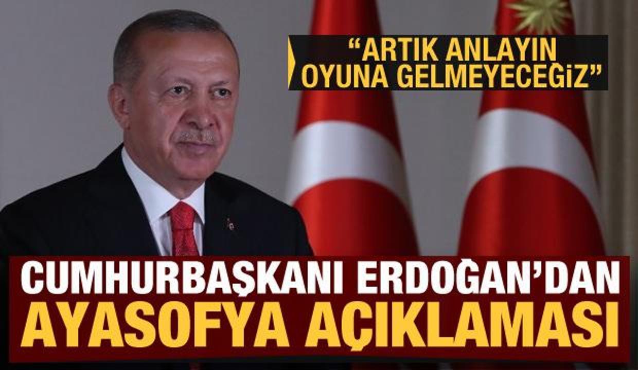Erdoğan'dan Ayasofya açıklaması: Artık anlayın oyuna gelmeyeceğiz
