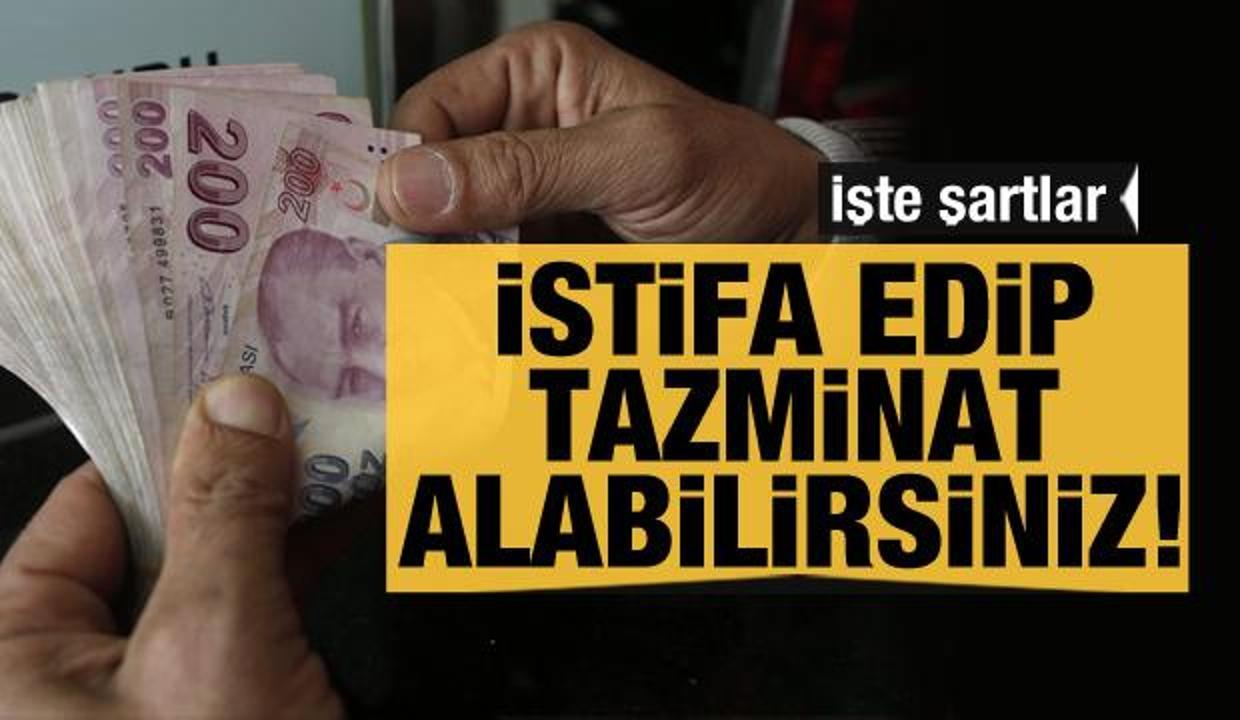 istifa edip tazminat alabilirsiniz iste sartlar ekonomi haberleri
