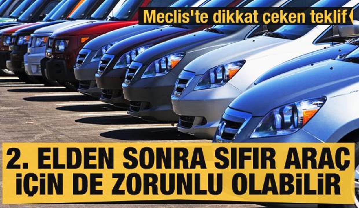 Meclis'te dikkat çeken teklif: İkinci elden sonra sıfır araç için de zorunlu olabilir