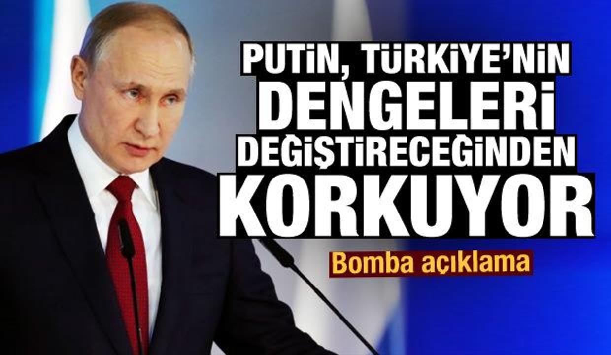 Bomba açıklama: Putin, Türkiye'nin dengeleri değiştireceğinden korkuyor