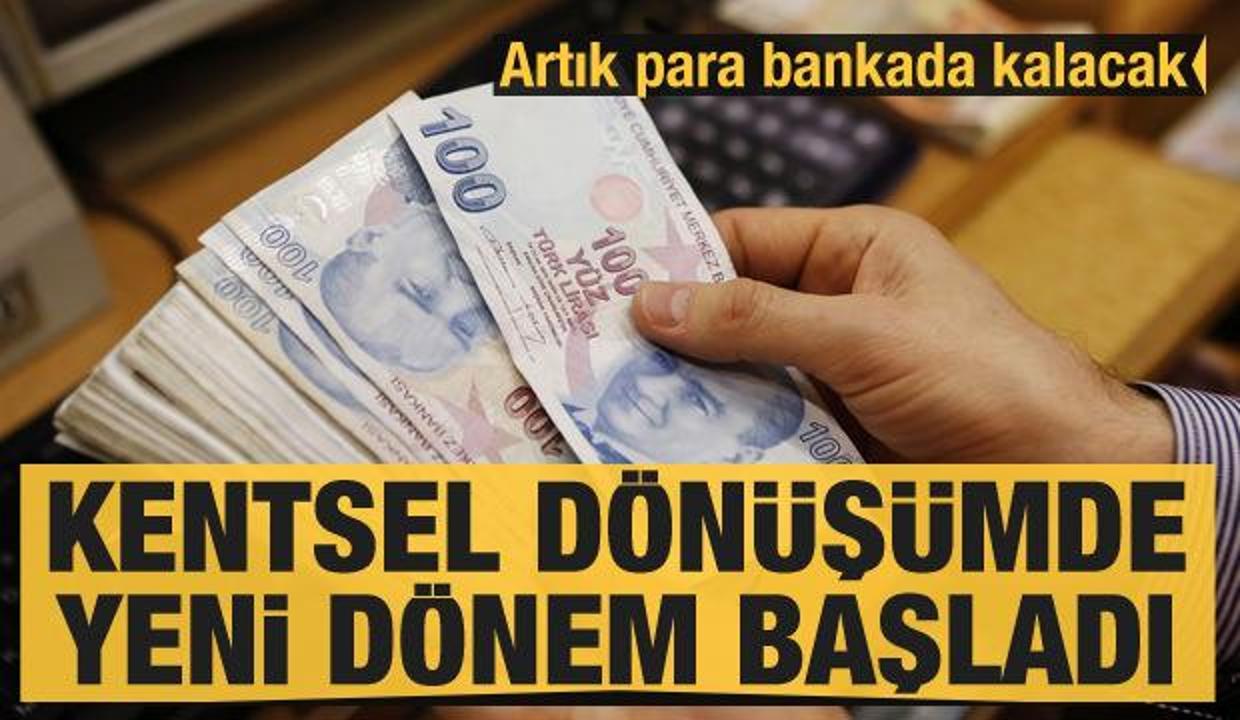 Kentsel dönüşümde yeni dönem başladı! Para bankada bekleyecek
