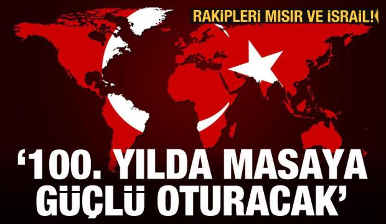 Türkiye, 100. yılda masaya güçlü oturacak! Rakipleri Mısır ve İsrail
