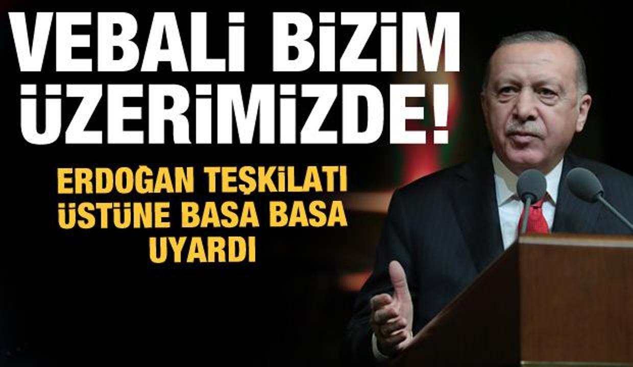 Erdoğan'dan teşkilata açık uyarı: Vebali bizim üzerimizde!