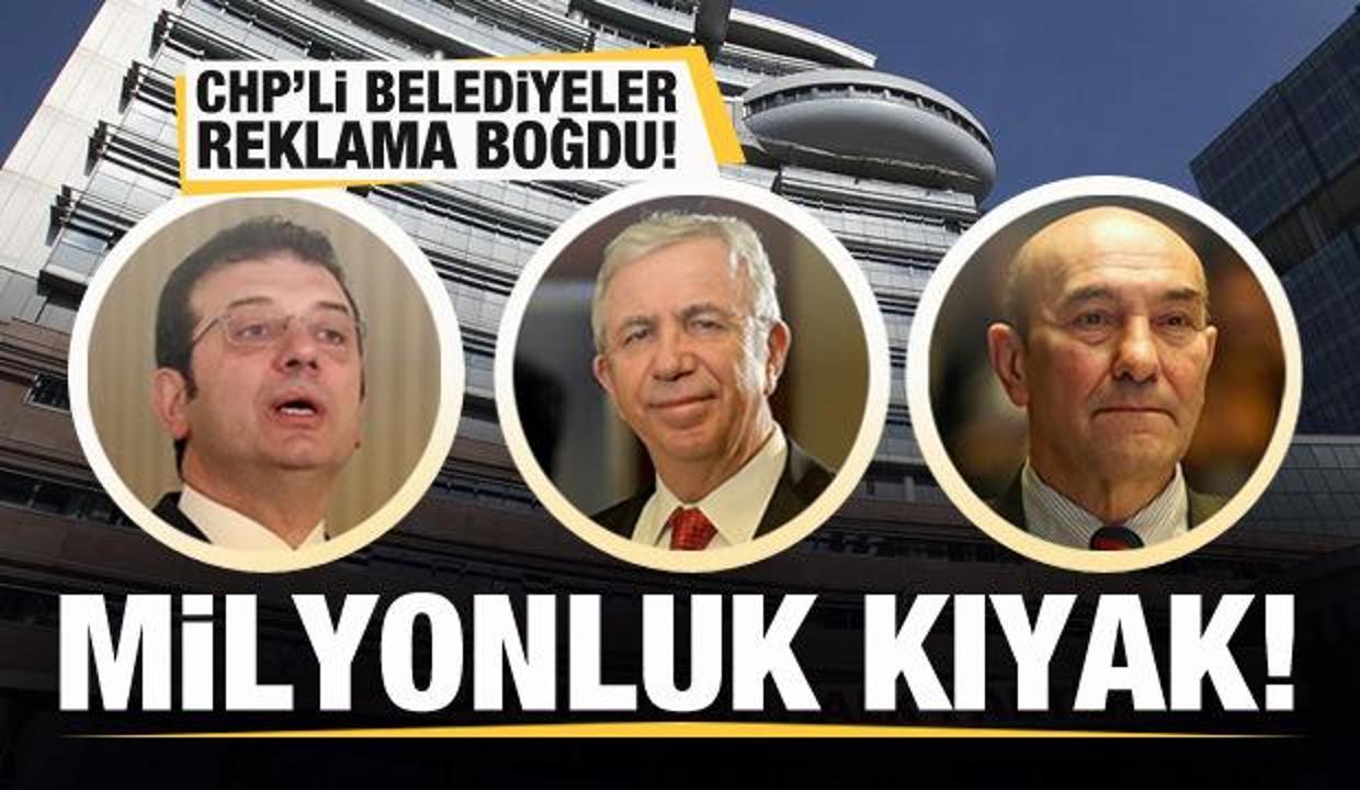 CHP'li belediyeler reklama boğdu! Milyonluk kıyak