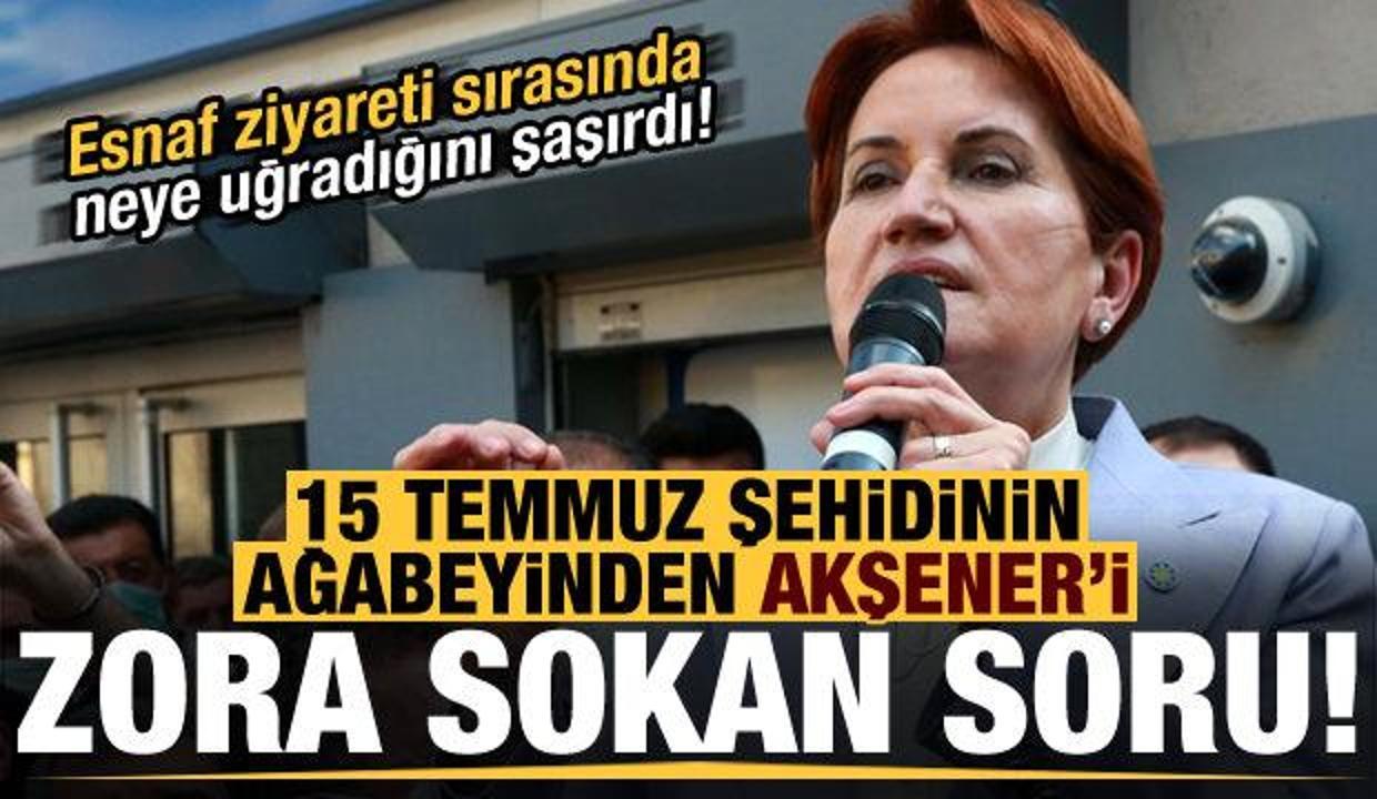 Van'da esnaf ziyareti yapan Akşener'e 15 Temmuz şehidinin ağabeyinden zora sokan soru!