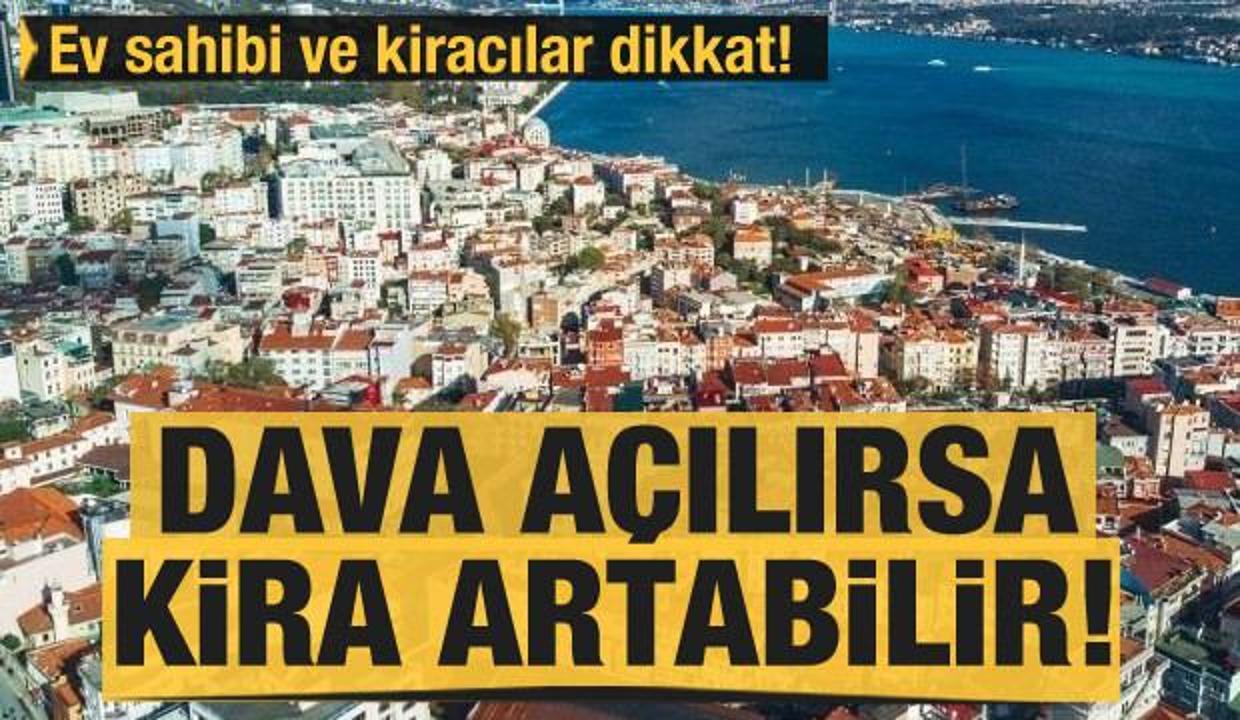 Ev sahibi ve kiracılar dikkat! Dava açılırsa kira artabilir