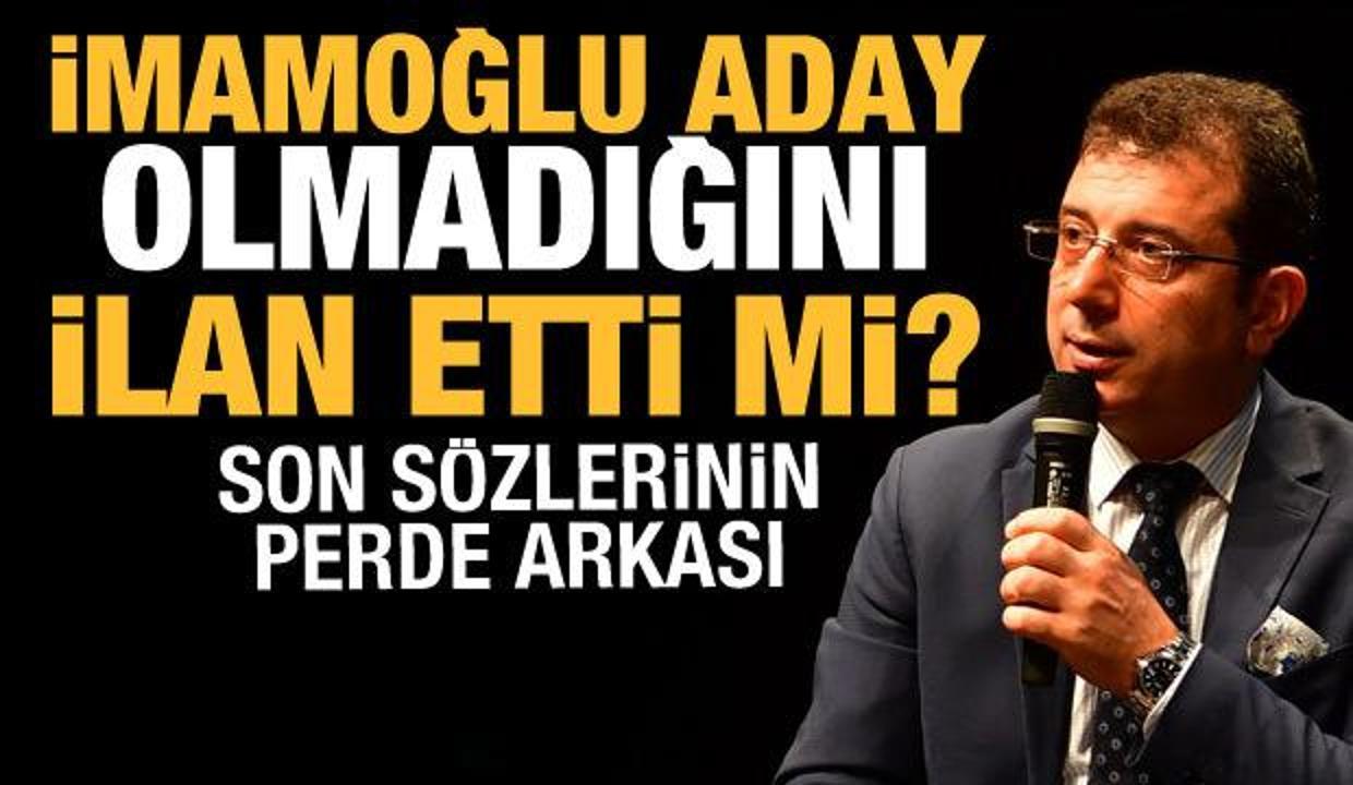 Ekrem İmamoğlu aday olmadığını ilan etti mi?
