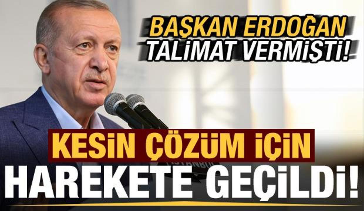 Başkan Erdoğan talimat vermişti! Kesin çözüm için harekete geçildi