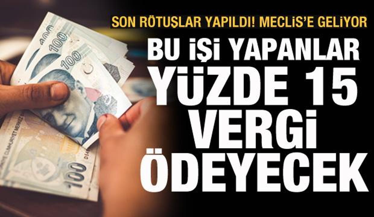 Son rötuşlar yapıldı! Bu işi yapanlar yüzde 15 vergi ödeyecek