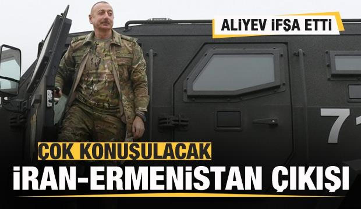 Aliyev ifşa etti! Çok konuşulacak İran-Ermenistan çıkışı!