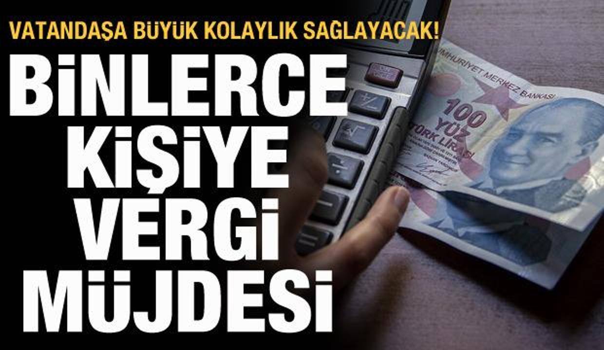 Binlerce kişiye vergi müjdesi! Vatandaşa büyük kolaylık sağlayacak
