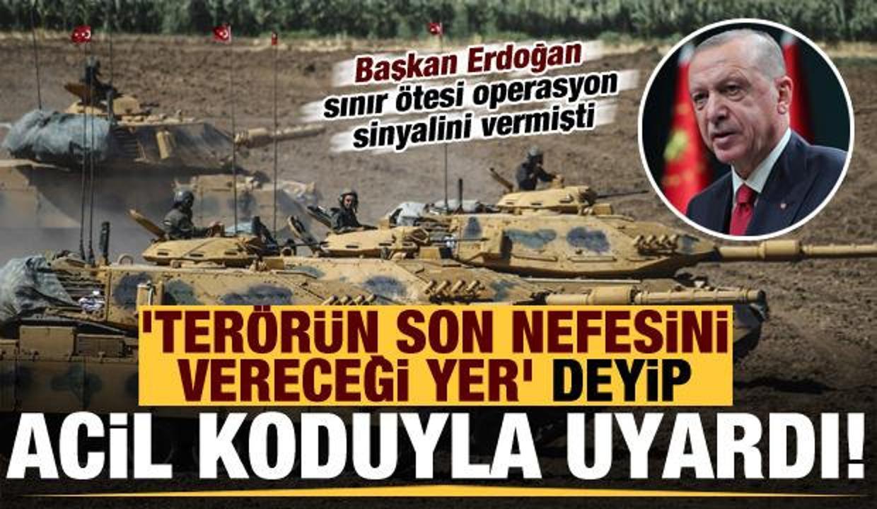 Erdoğan'ın operasyon sinyali sonrası "Terörün son nefesini vereceği yer" deyip net uyardı!