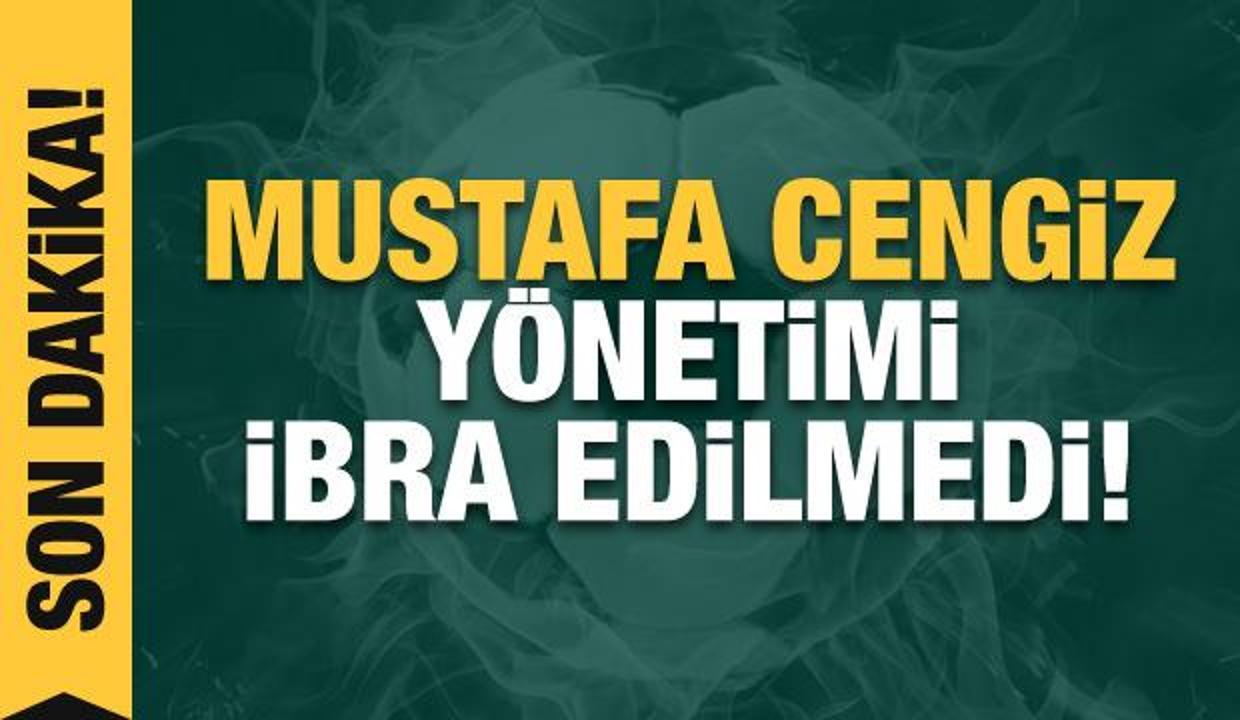 Mustafa Cengiz yönetimi ibra edilmedi