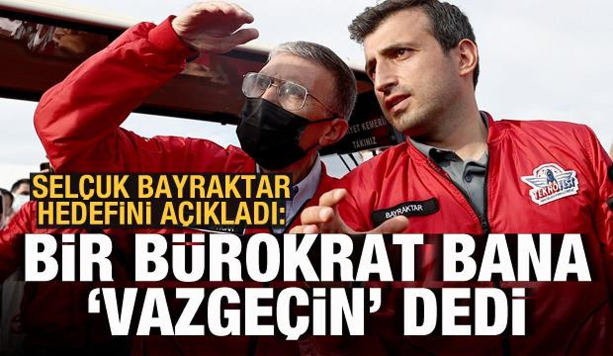 Selçuk Bayraktar açıkladı: Bir bürokrat bana 'Vazgeçin' dedi