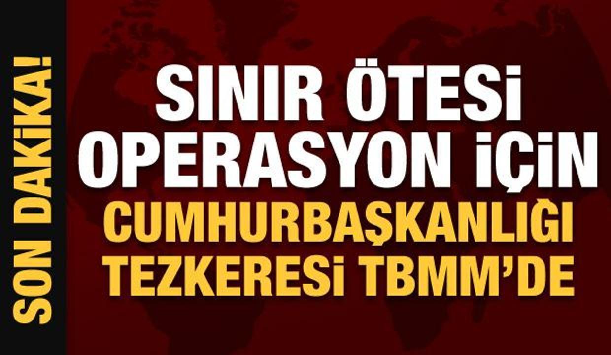 Sınır ötesi operasyon için Cumhurbaşkanlığı tezkeresi TBMM'de