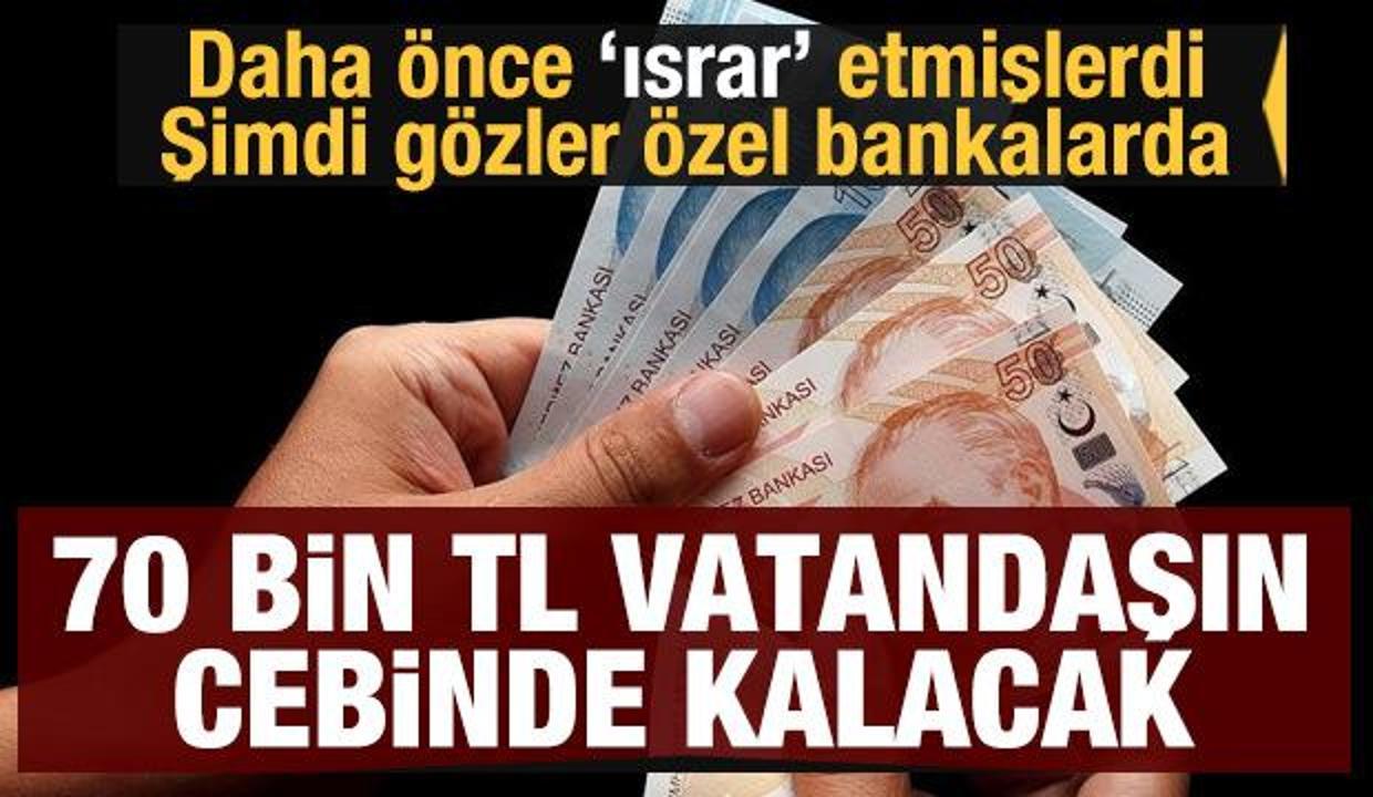 Şimdi tüm gözler özel bankalarda! 70 bin TL vatandaşın cebinde kalacak