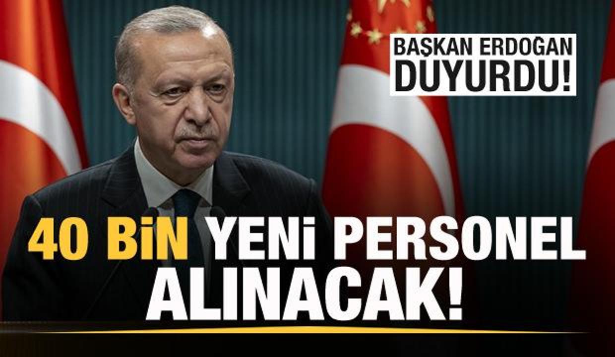 Başkan Erdoğan duyurdu: 40 bin yeni personel alınacak