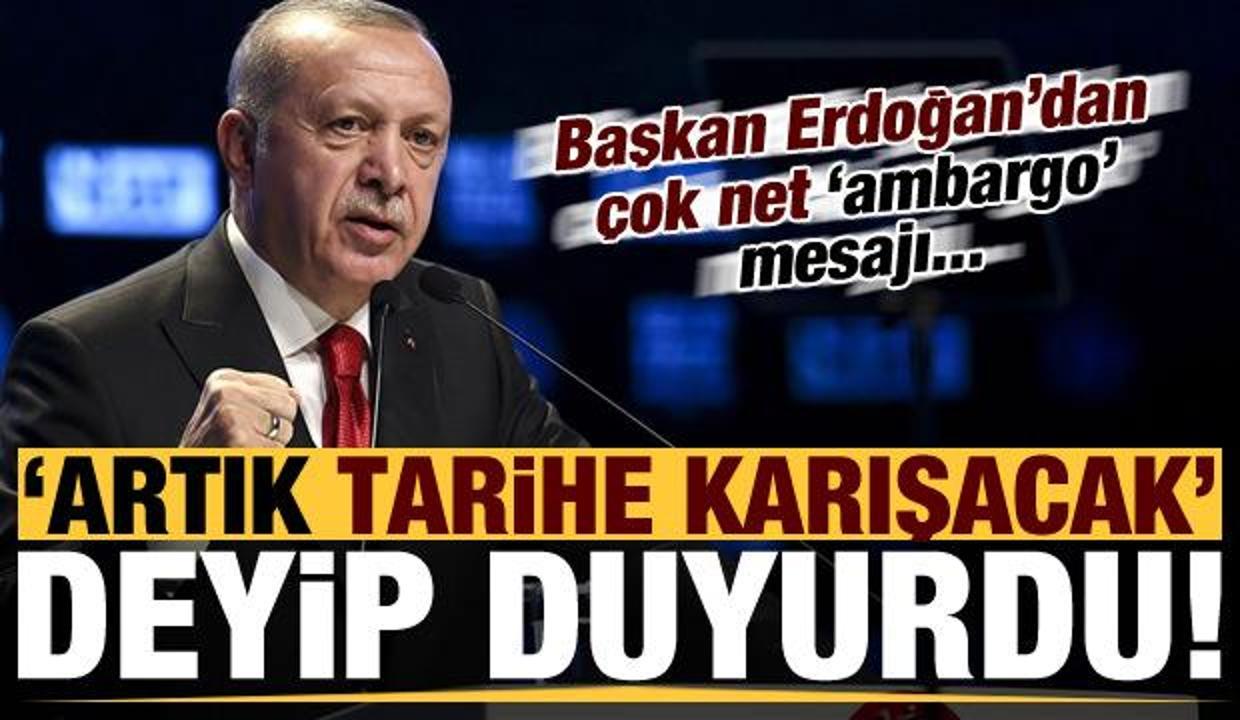 Son dakika: Erdoğan "artık tarihe karışacak" deyip duyurdu! Çok net 'ambargo' mesajı...