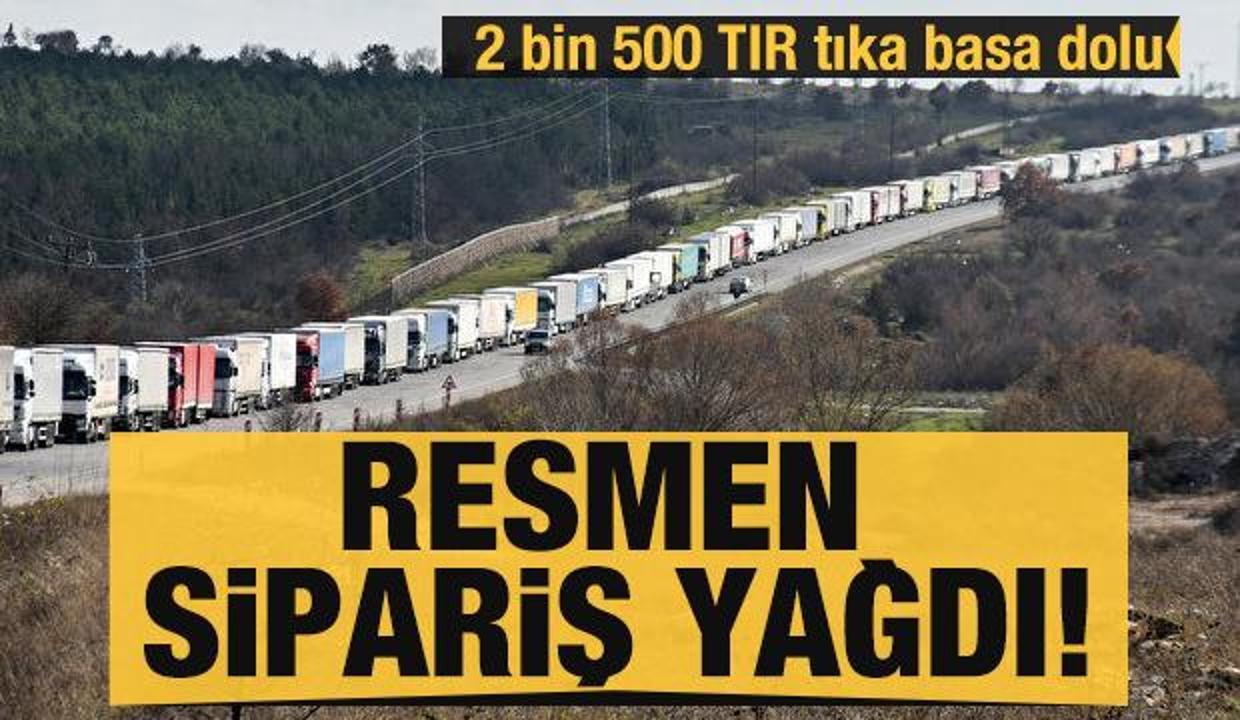 Türkiye'ye resmen sipariş yağdı! 2 bin 500 TIR tıka basa doldu