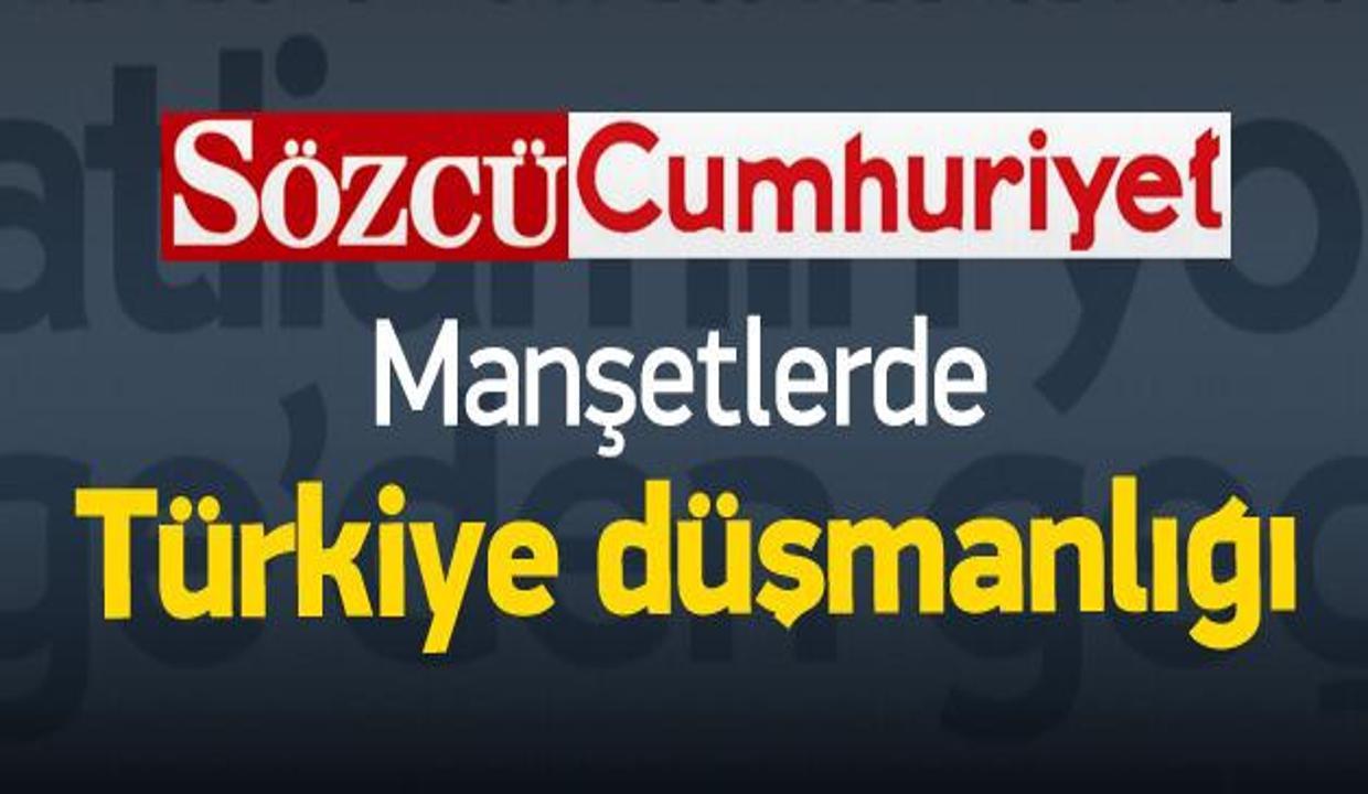 Cumhuriyet ve Sözcü'den Türkiye aleyhine manşet