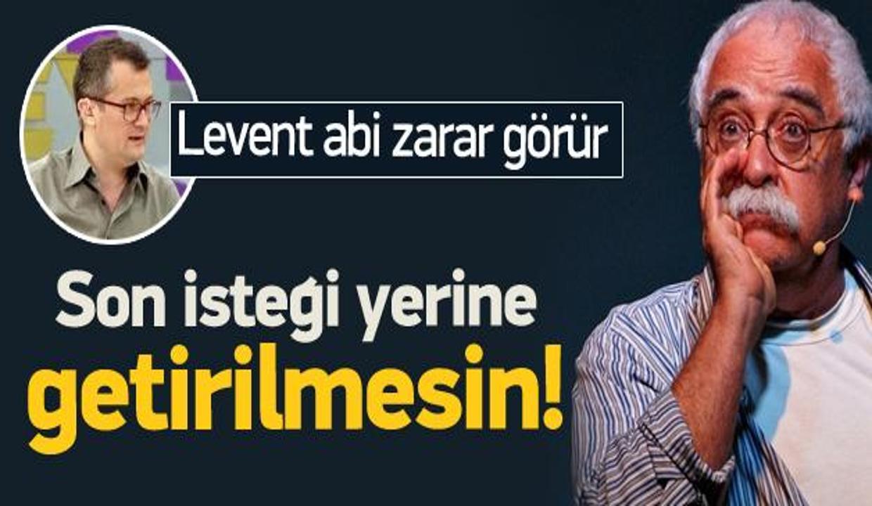 Levent Kırca'nın son isteği gerçekleşmemeli!